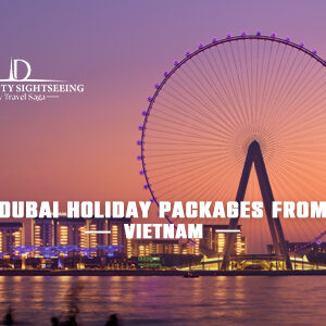 Book Dubai Holiday Packages from Vietnam for affordable luxury Dubai trips and holiday offers