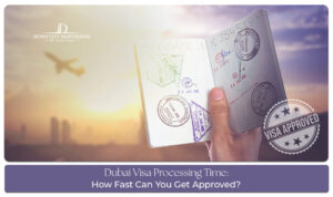 Dubai Visa Processing Time for tourists and travellers applying online