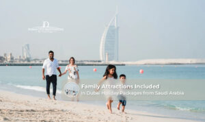 Dubai family attractions included in a Saudi Arabia package, featuring theme parks, beaches, and iconic landmarks.