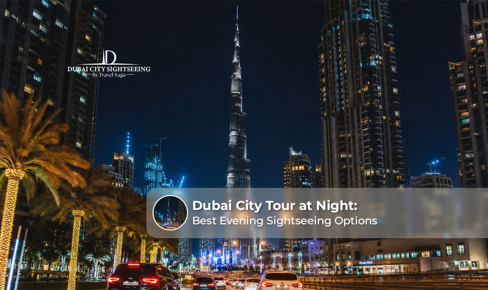 Dubai City Tour at Night: Best Evening Sightseeing Options 
