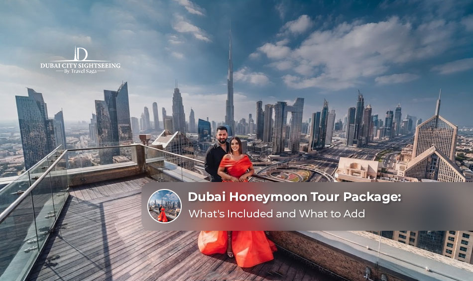 Dubai Honeymoon Tour Package: What’s Included and What to Add