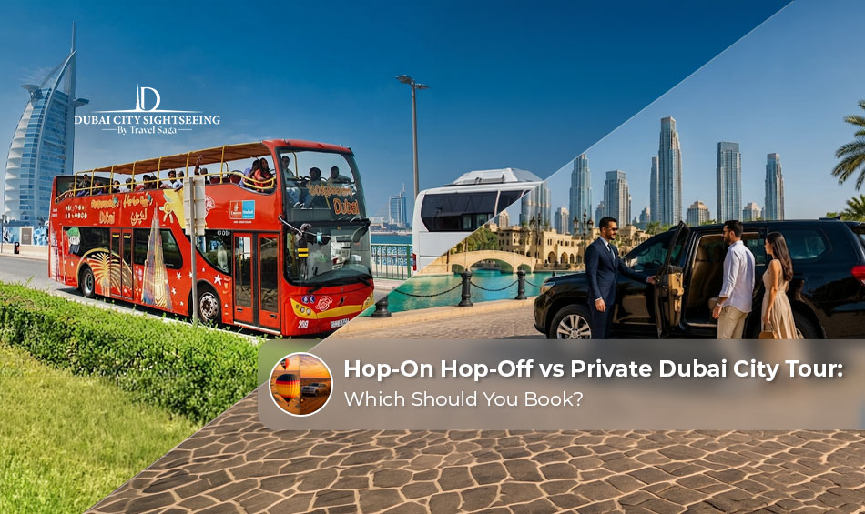 Hop-On Hop-Off vs Private Dubai City Tour: Which Should You Book?
