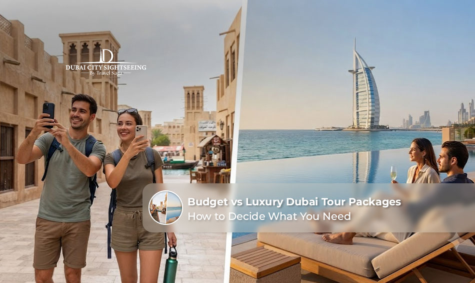 Budget vs Luxury Dubai Tour Packages: How to Decide What You Need